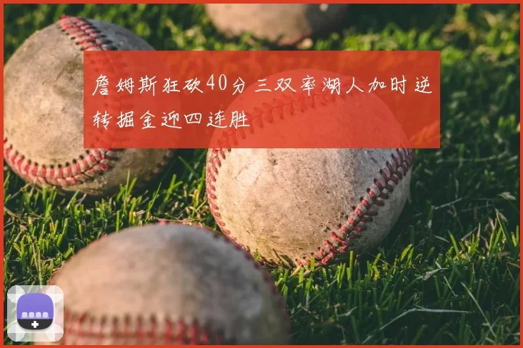 詹姆斯狂砍40分三双率湖人加时逆转掘金迎四连胜