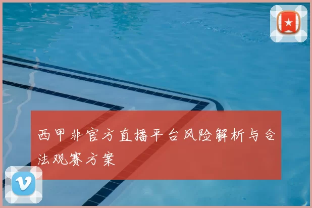 西甲非官方直播平台风险解析与合法观赛方案
