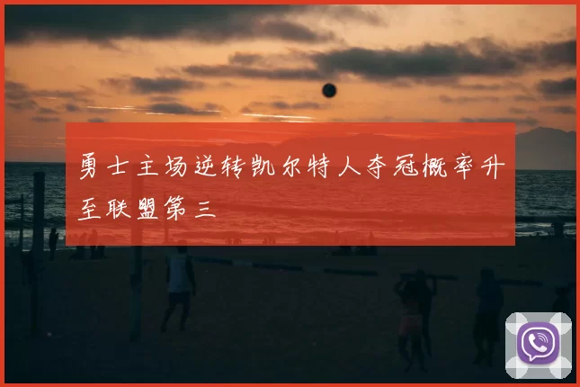 勇士主场逆转凯尔特人夺冠概率升至联盟第三