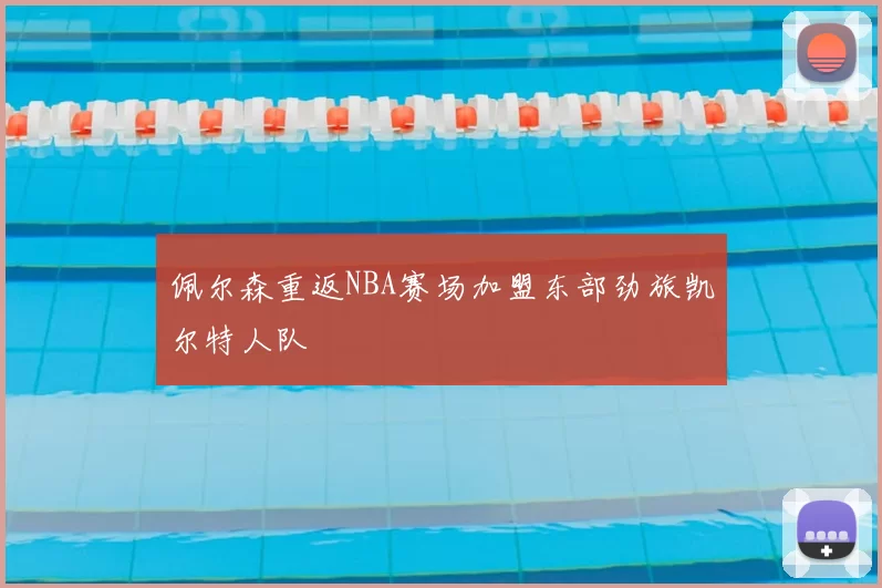 佩尔森重返NBA赛场加盟东部劲旅凯尔特人队