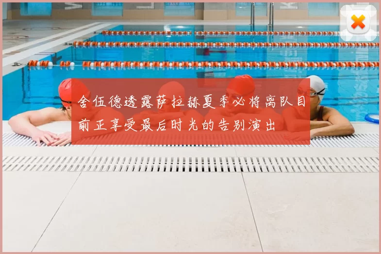 舍伍德透露萨拉赫夏季必将离队目前正享受最后时光的告别演出
