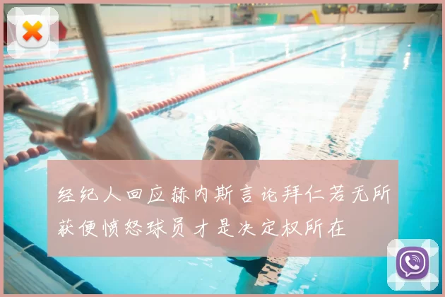 经纪人回应赫内斯言论拜仁若无所获便愤怒球员才是决定权所在