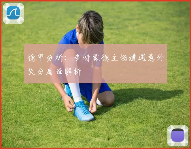 德甲分析：多特蒙德主场遭遇意外失分局面解析