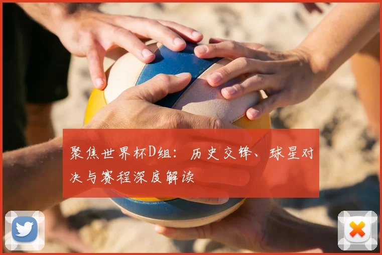 聚焦世界杯D组:历史交锋、球星对决与赛程深度解读
