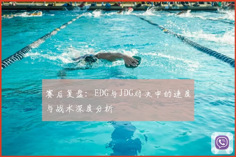 赛后复盘:EDG与JDG对决中的速度与战术深度分析