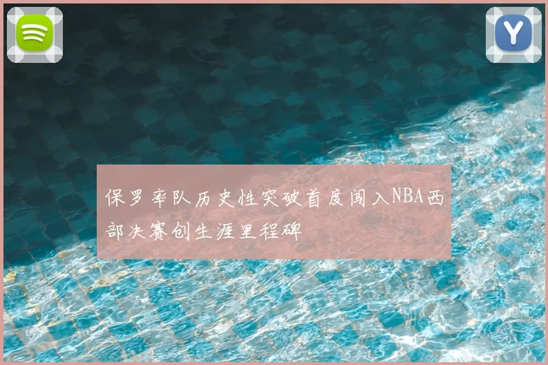 保罗率队历史性突破首度闯入NBA西部决赛创生涯里程碑