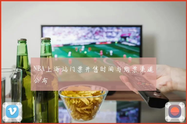 NBA上海站门票开售时间与购票渠道公布