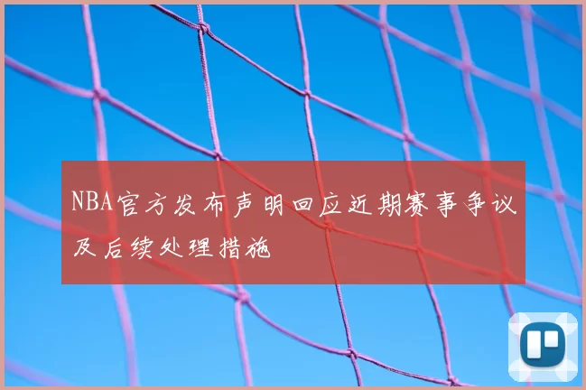 NBA官方发布声明回应近期赛事争议及后续处理措施