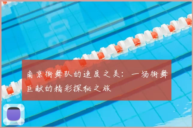 南京街舞队的速度之美:一场街舞巨献的精彩探秘之旅