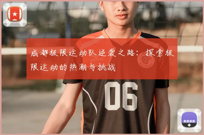 成都极限运动队逆袭之路：探索极限运动的热潮与挑战