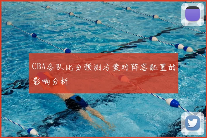 CBA各队比分预测方案对阵容配置的影响分析