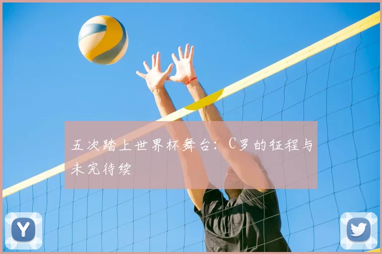 五次踏上世界杯舞台：C罗的征程与未完待续