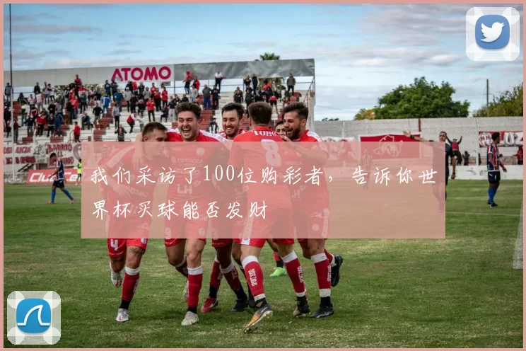 我们采访了100位购彩者,告诉你世界杯买球能否发财