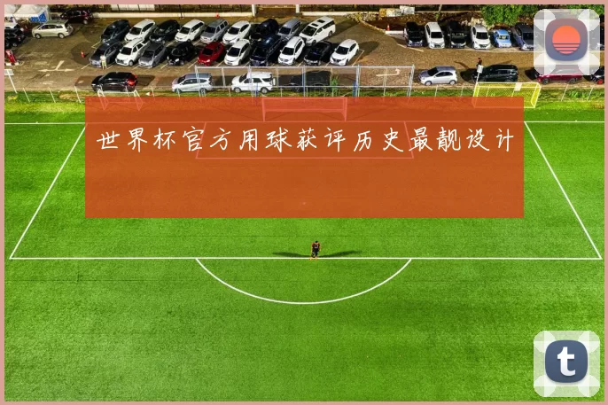 世界杯官方用球获评历史最靓设计